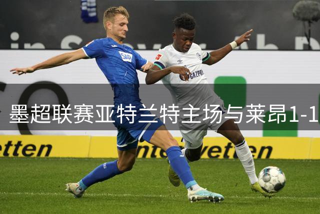 墨超联赛亚特兰特主场与莱昂1-1握手言和